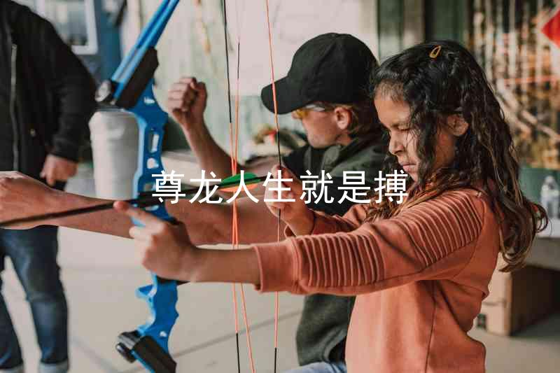 尊龙人生就是搏